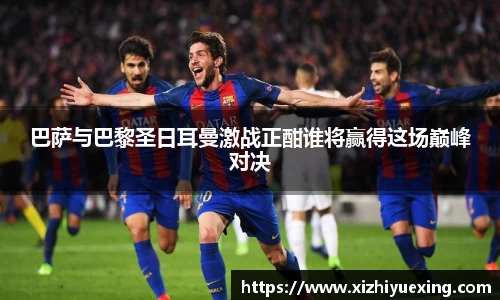 巴萨与巴黎圣日耳曼激战正酣谁将赢得这场巅峰对决