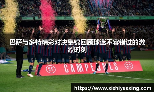 巴萨与多特精彩对决集锦回顾球迷不容错过的激烈时刻