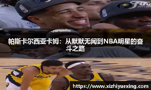 帕斯卡尔西亚卡姆：从默默无闻到NBA明星的奋斗之路